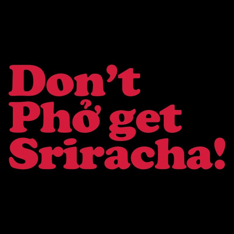Bekomme Pho nicht Sriracha!