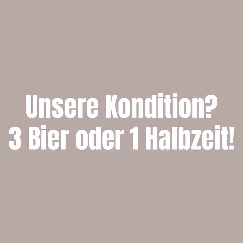 Unsere Kondition? 3 Bier oder 1 Halbzeit.