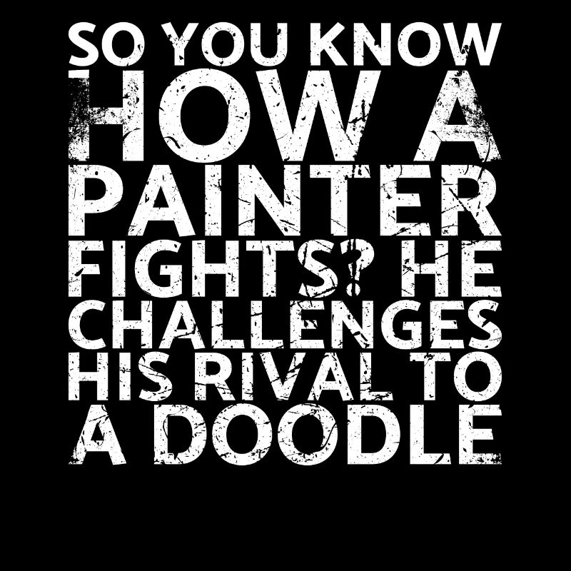 So you know how a painter fights? It calls for: