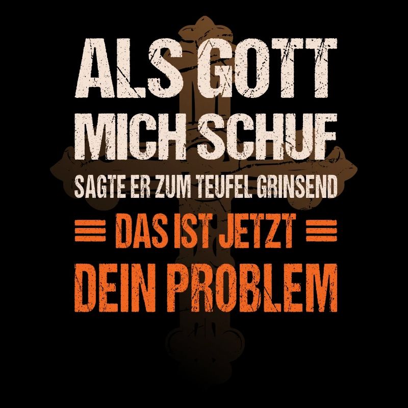 Als Gott mich schuf das ist jetzt dein Problem