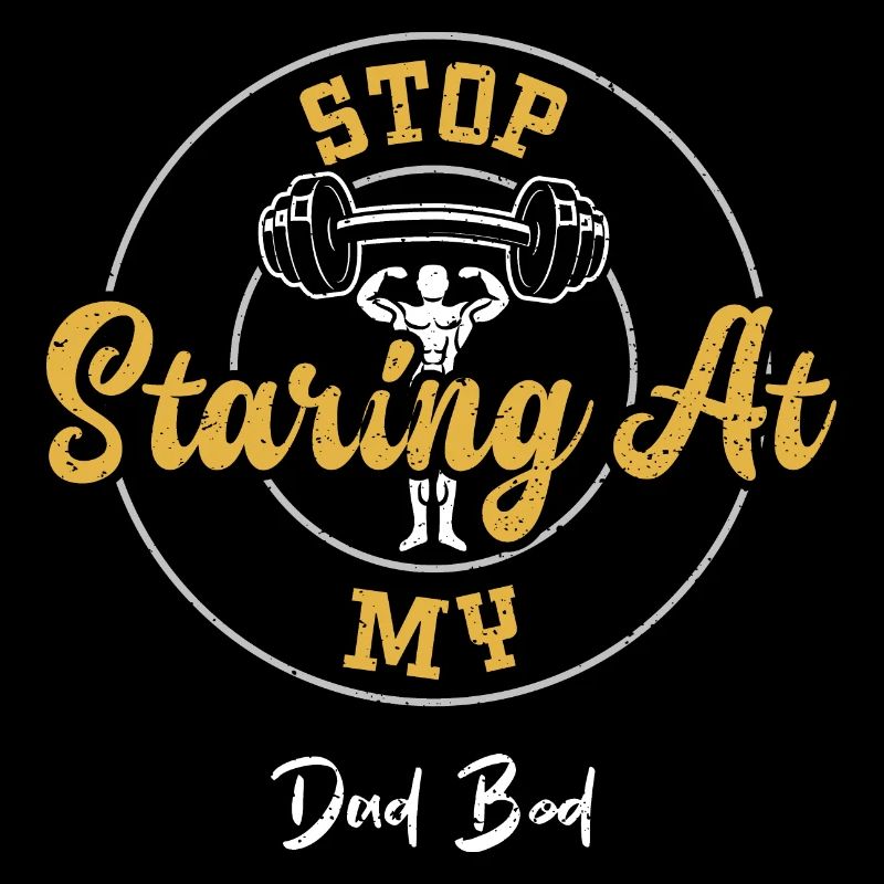 Stop Staring At My Dad Bod - Gym