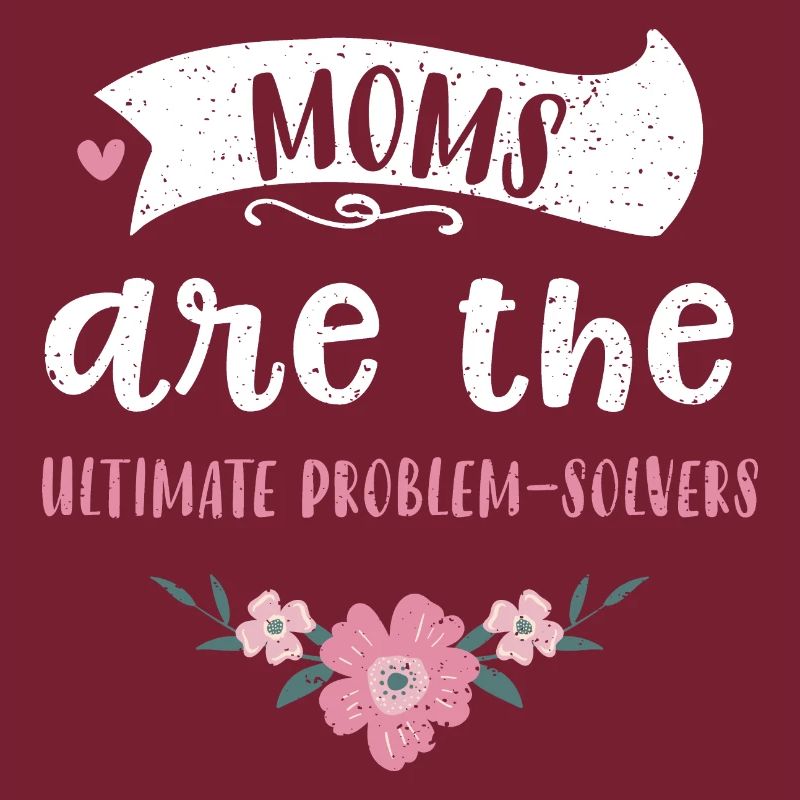Moms are the ultimate problem-so...
