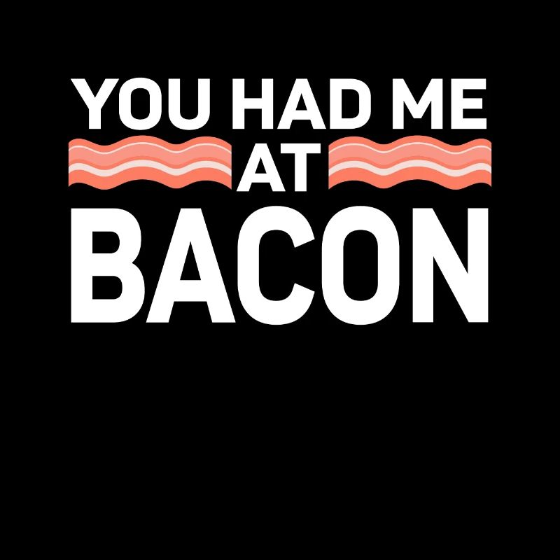 You Had Me At Bacon