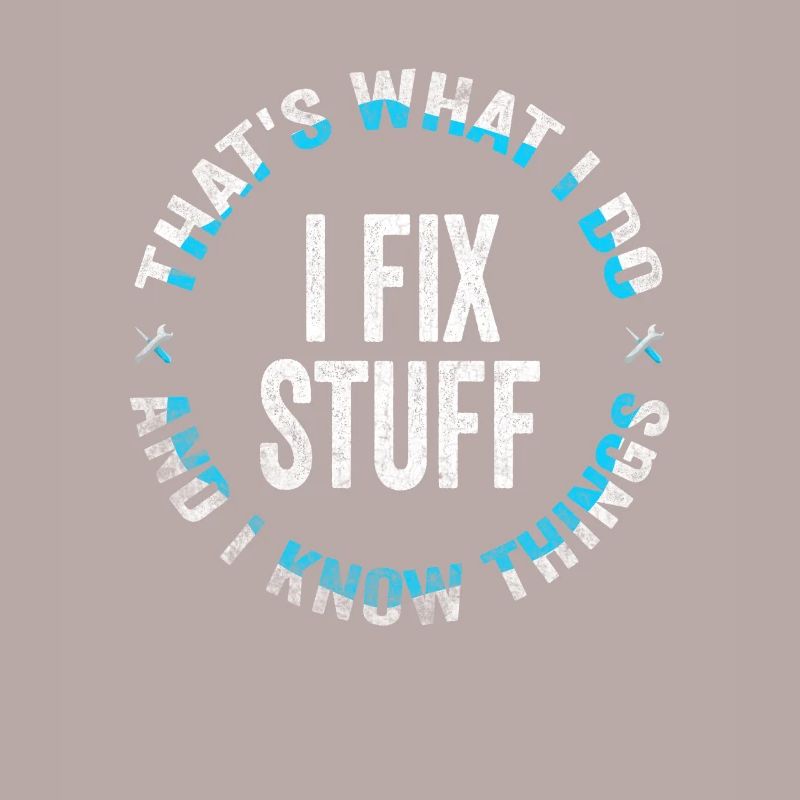 That's What I Do I Fix Stuff And I Know Things