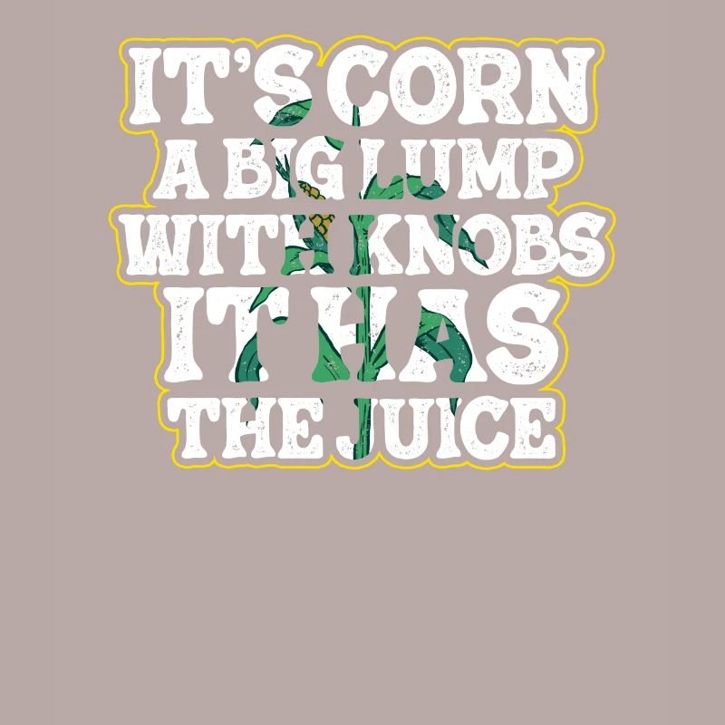It's Corn A Big Lump With Knobs It Has The Juice