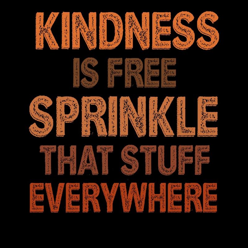 Kindness Is Free Sprinkle That Stuff Everywhere