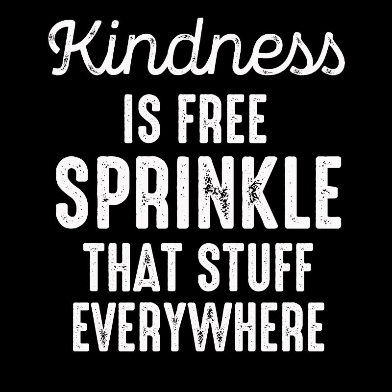 Kindness Is Free Sprinkle That Stuff Everywhere