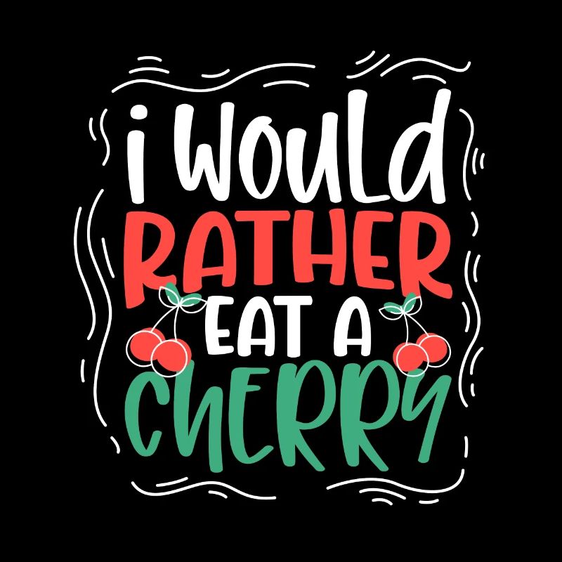 I would rather eat a cherry - Kirschen