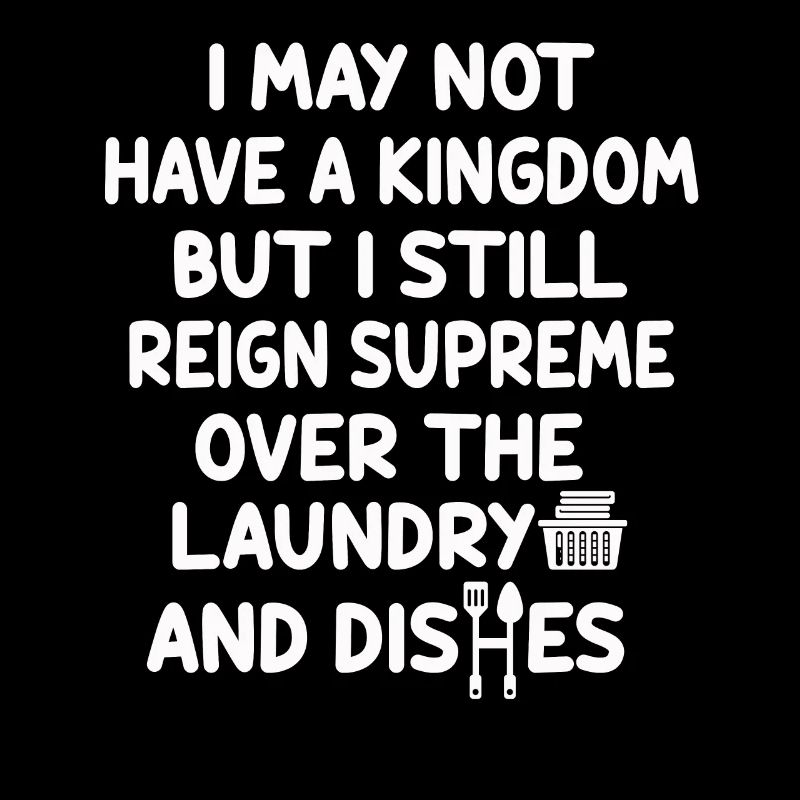Reign Over Laundry And Dishes Homemaker
