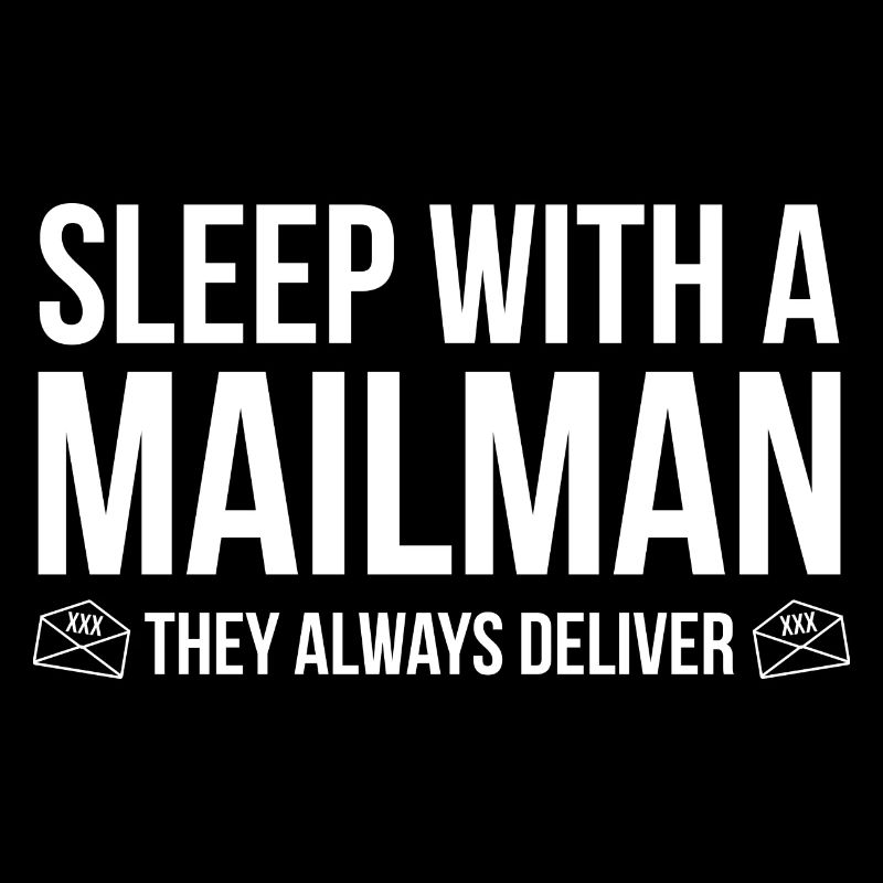 Sleep With A Mailman They Always Deliver