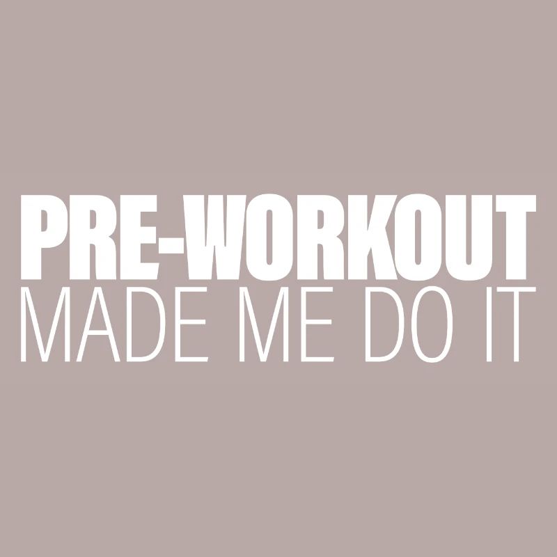 Pre-workout Made Me Do It