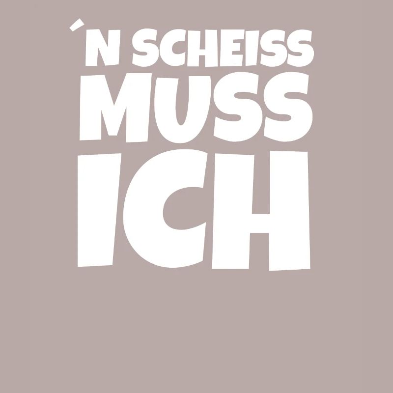 n scheis scheiß muss ich Einen Scheiss Spruch