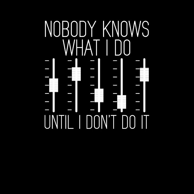 Nobody Knows What I Do Until I Don´t Do It