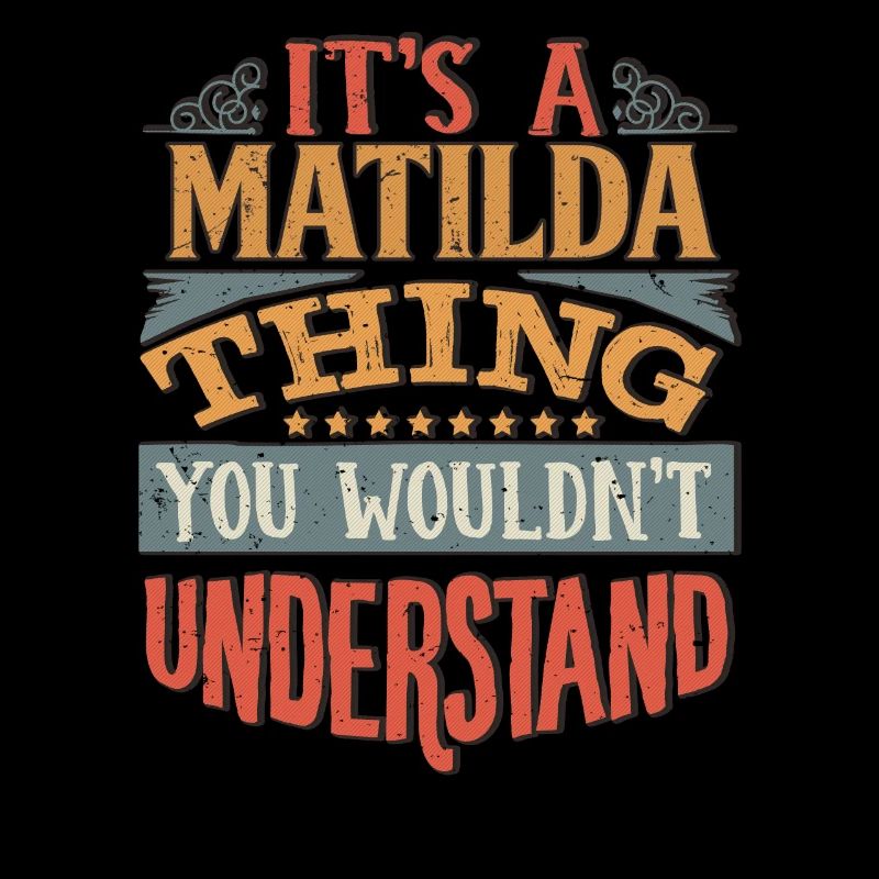 It's A Matilda Thing You Wouldnt Understand -