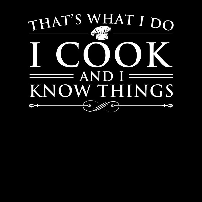 Thats What I Do I Cook And I Know Things