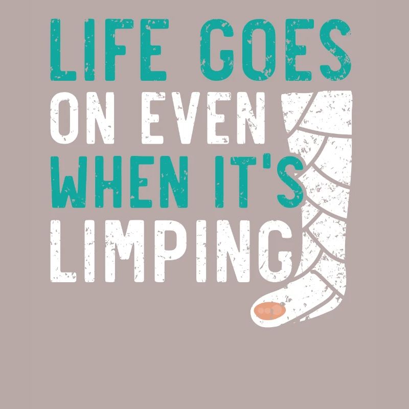 Life Goes On Even When It's Limping Broken Leg