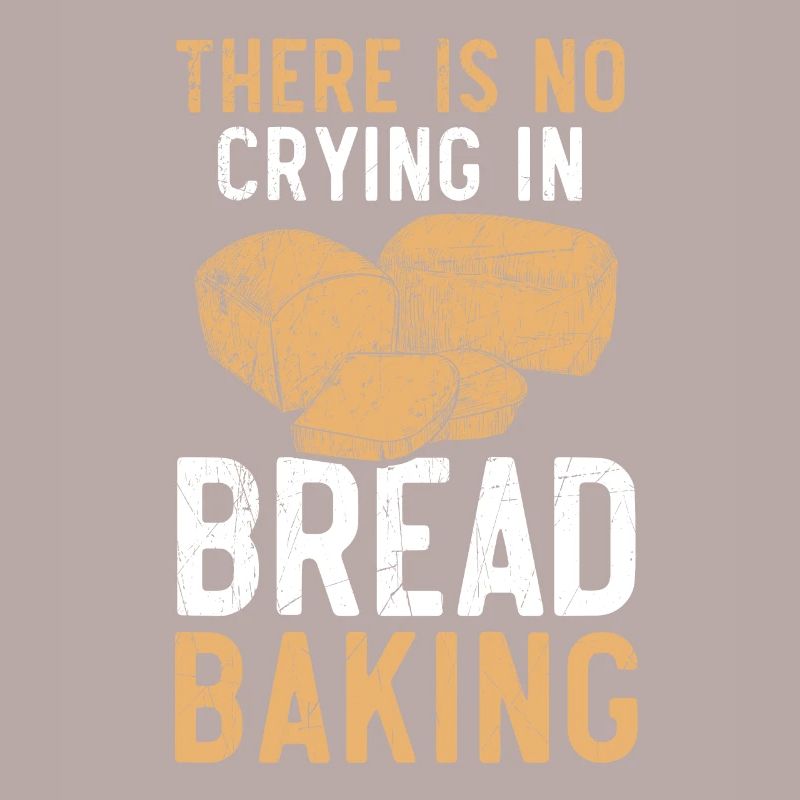 There Is No Crying In Bread Baking Bakery Owner