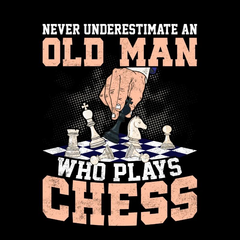 Never Underestimate An Old Man Who Plays Chess Pla