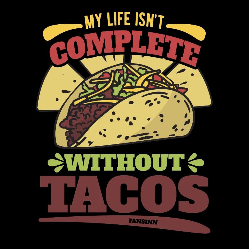 My Life Isn't Complete Without Tacos