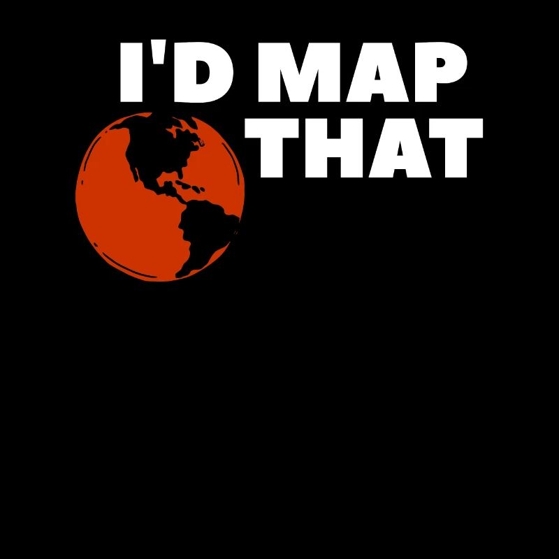 I'd Map That Geography Geographer World Map