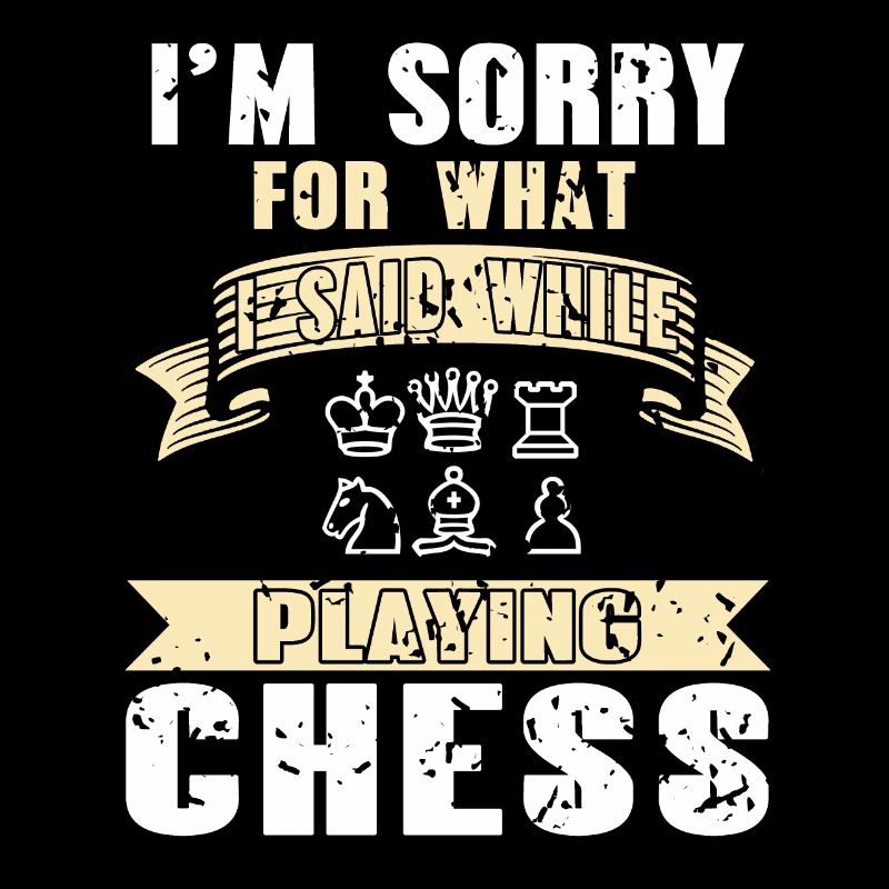 I'm Sorry For What I Said While Playing Chess