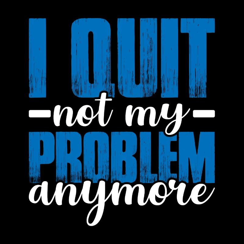 I Quit Not My Problem Anymore 2