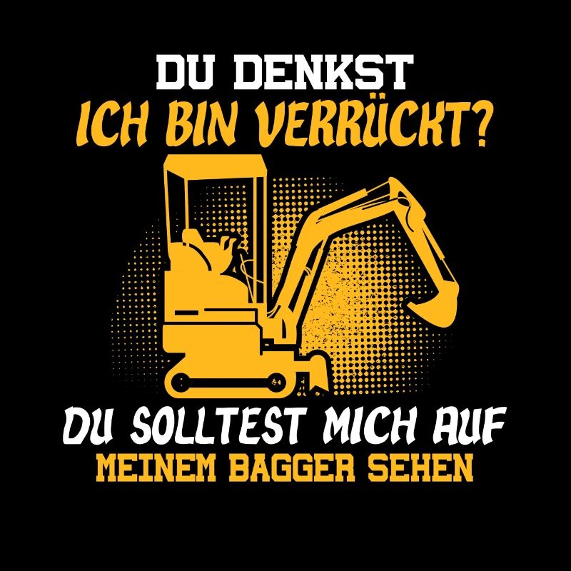 Du Denkst Ich Bin Verrückt Lustiger Baggerfahrer
