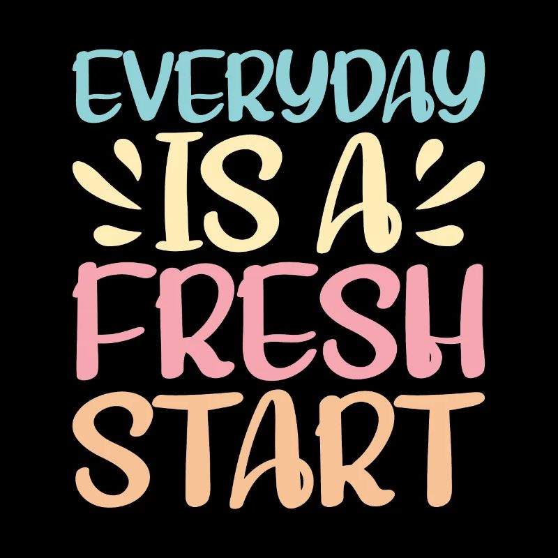 Everyday Is A Fresh Start