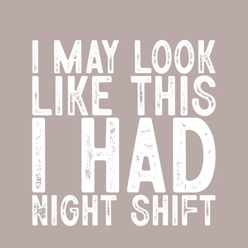 Je peux ressembler à ça, j’avais un quart de nuit