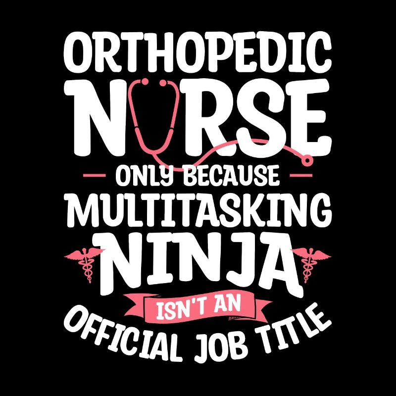 Orthopedic Nurse Only Because Multitasking Ninja