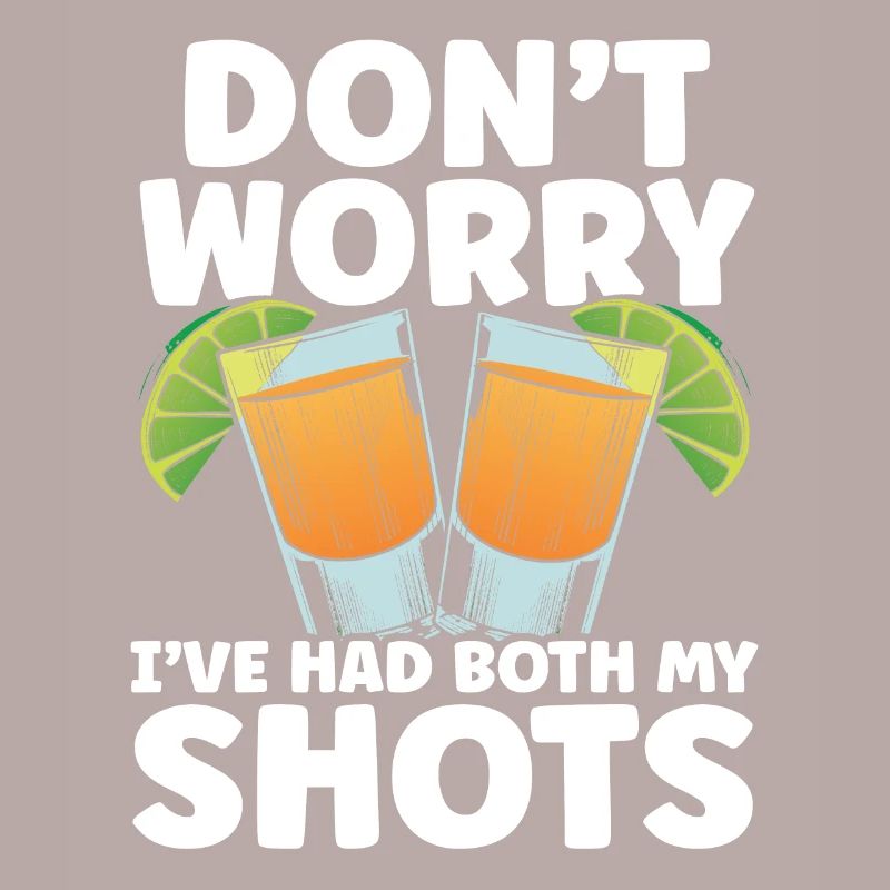 Don't Worry I've Had Both My Shots Tequila Drinker