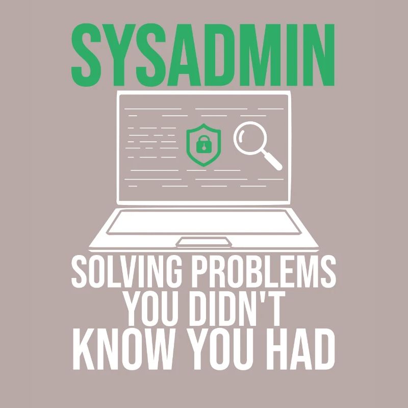Sysadmin Solving Problems You Didn't Know You Had