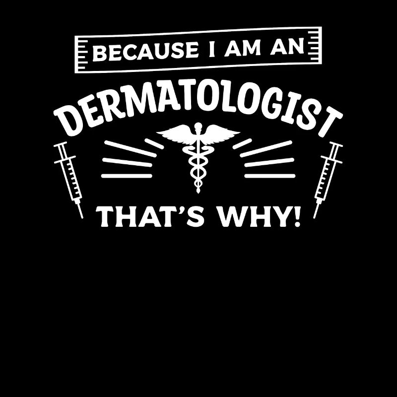 Because I Am An Dermatologist That's Why