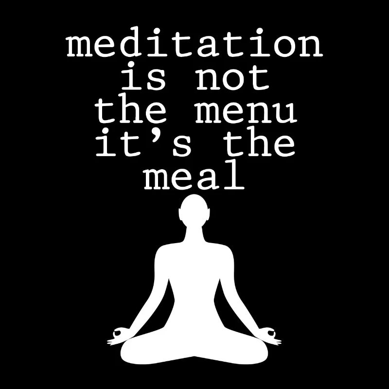 La méditation n’est pas le menu, c’est le repas 4
