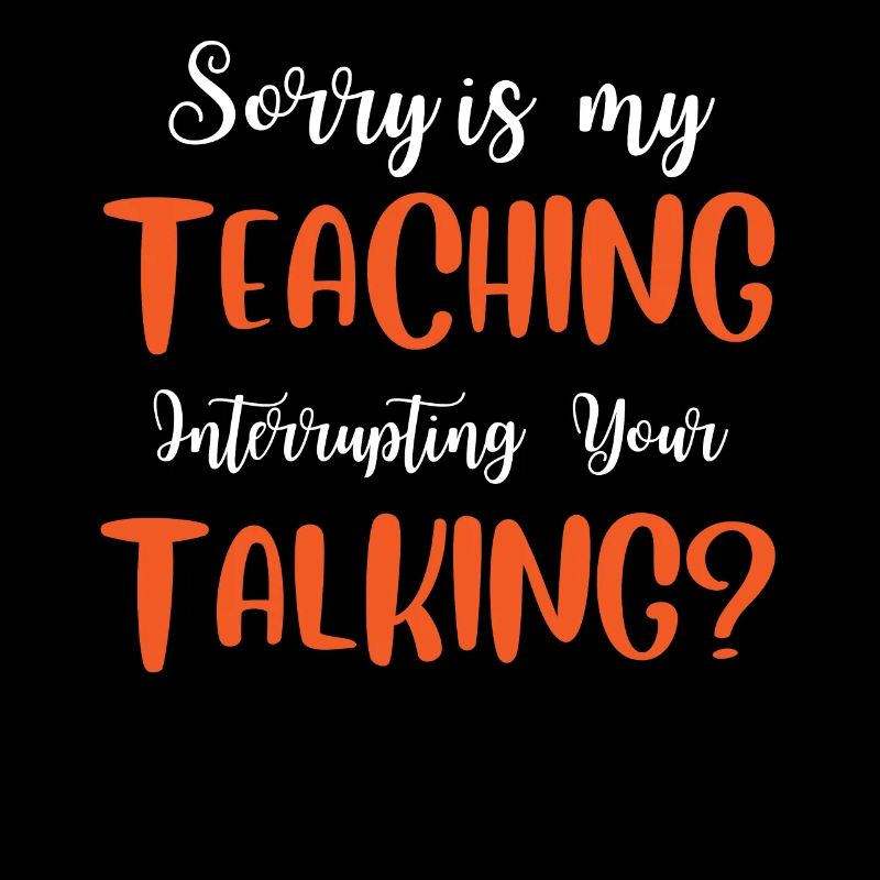 Sorry Is My Teaching Interrupting Your Talking