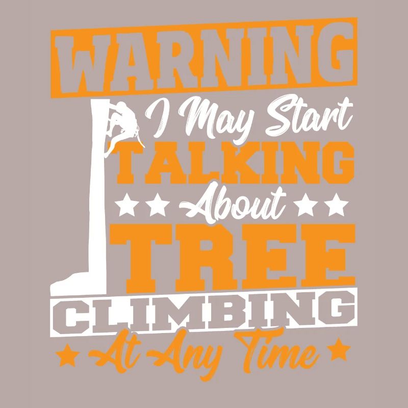Tree Climber Warning I May Start Talking About