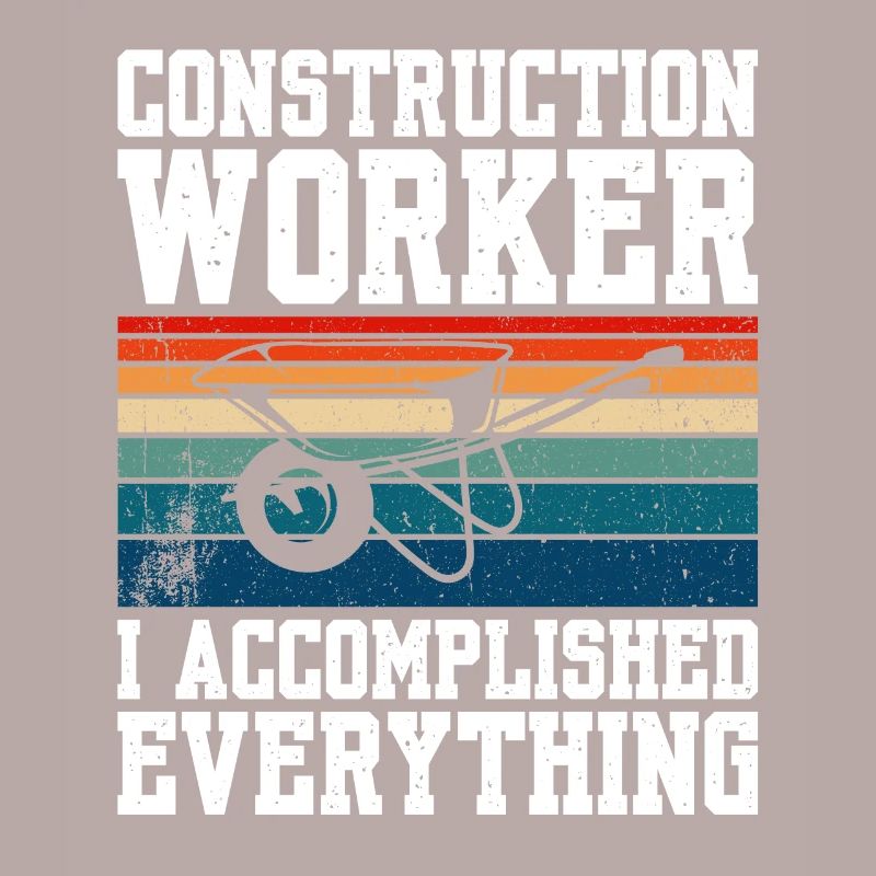 Construction Worker I Accomplished Everything