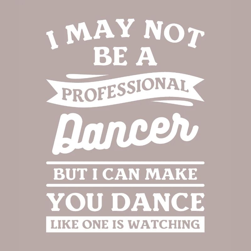 I May Not Be A Professional Dancer But I Can Make