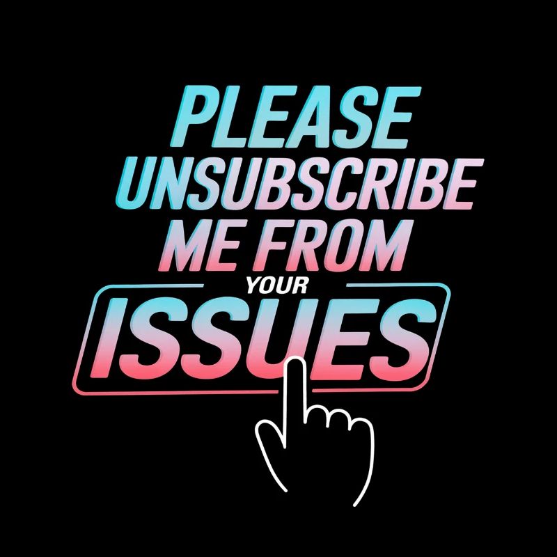 Please Unsubscribe Me From Your Issues 8