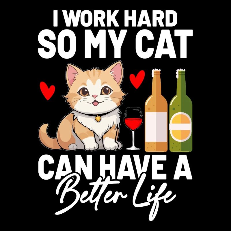 I Work Hard So My Cat Can Have A Better Life