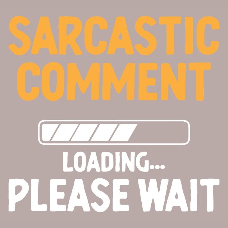 Sarcastic Comment Loading Please Wait Sarcasm