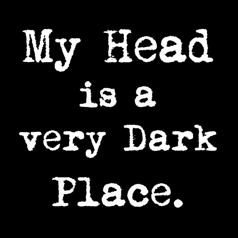 My head is a very dark place