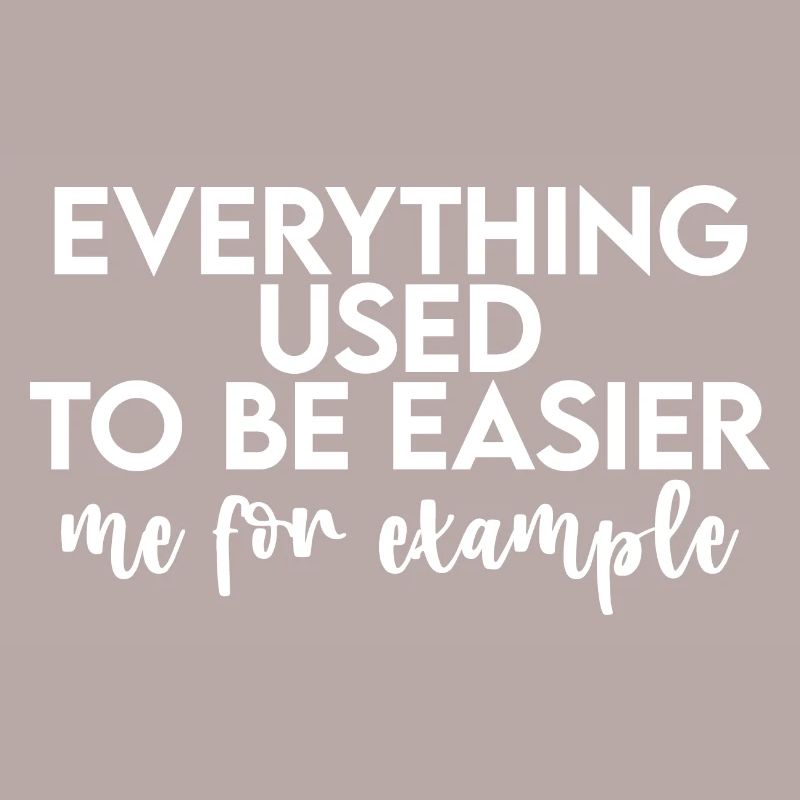 Everything Used To Be Easier, Me For Example