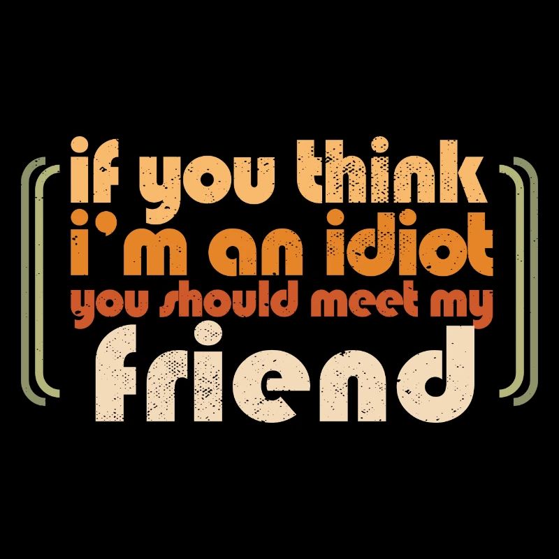Si vous pensez que je suis un idiot, vous devriez rencontrer mon