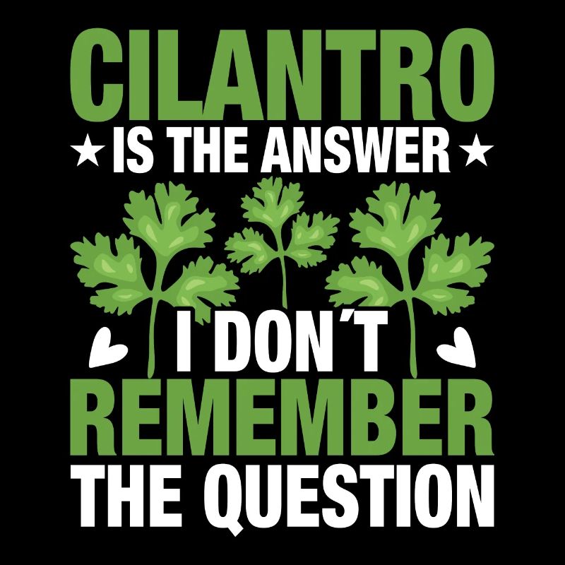 I hate cilantro, just kidding, cilantro