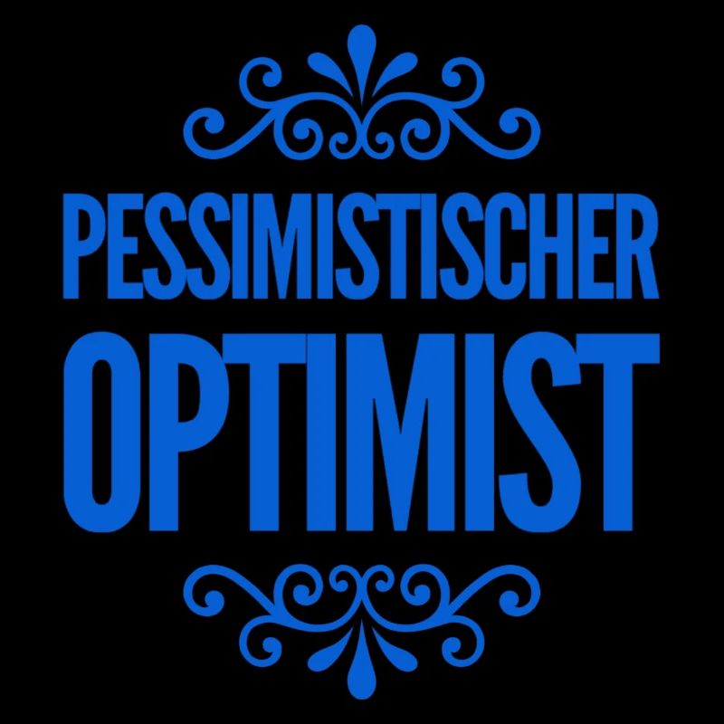 vor dir steht ein pessimistischer Optimist