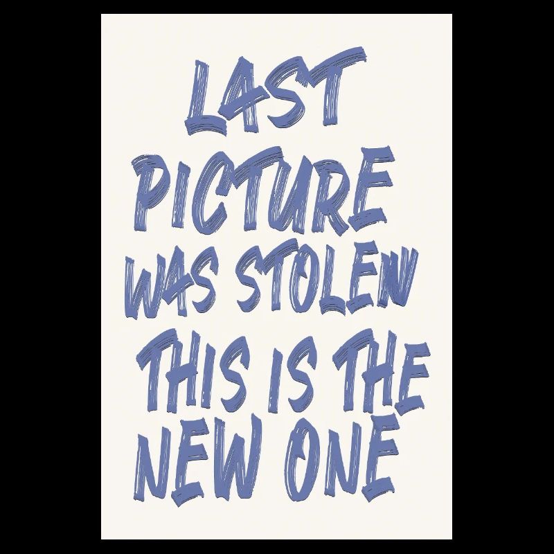 Last Picture Was Stolen Statement Design