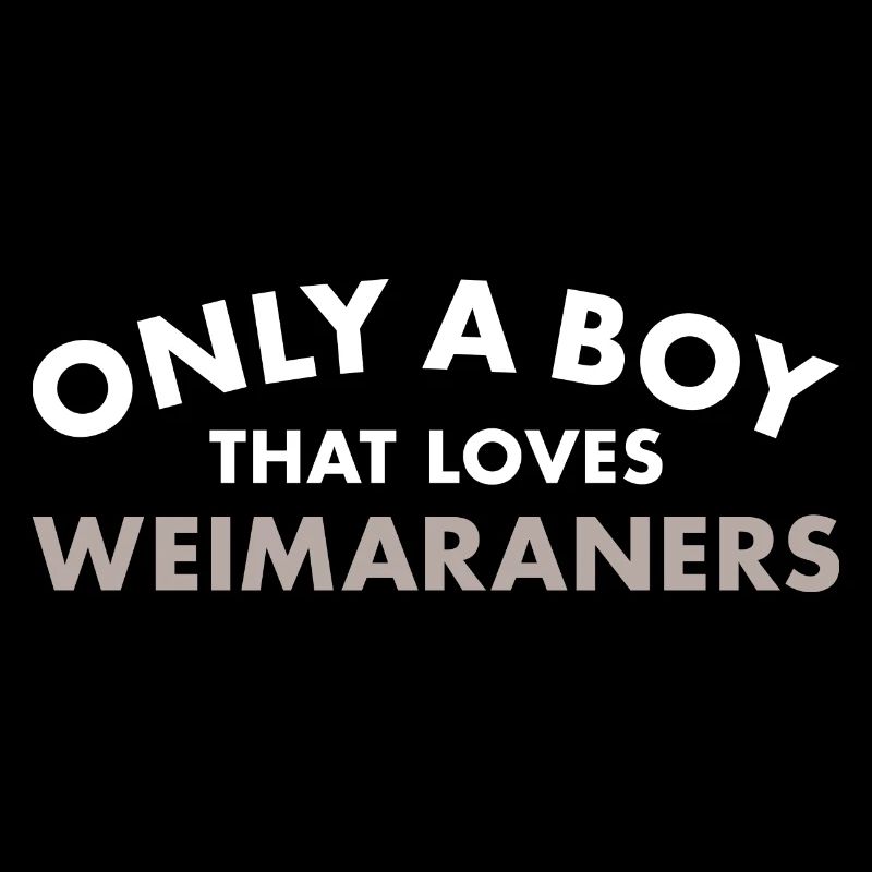 Only A Boy That Loves Weimaraner
