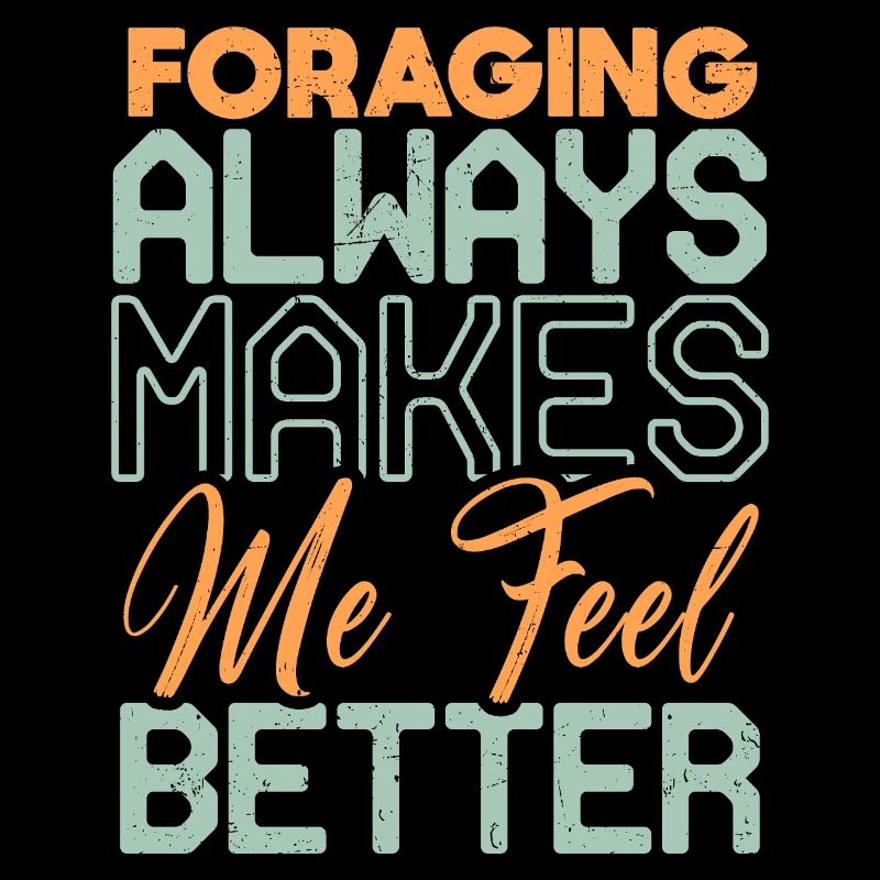 Foraging Always Makes Me Feel Better Design