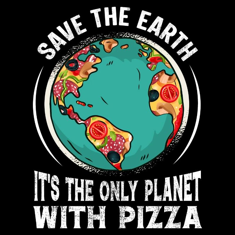 Save The Earth It's The Only Planet With Pizza
